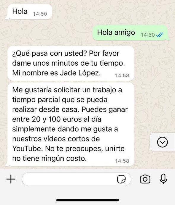 ⚠️ T'envien aquest whatsapp i t'ofereixen una feina en què només has de fer like a vídeos de YouTube Però abans de començar la feina et demanaran diners o dades personals amb finalitats delictives No piquis! #InternetSegura @ciberseguracat