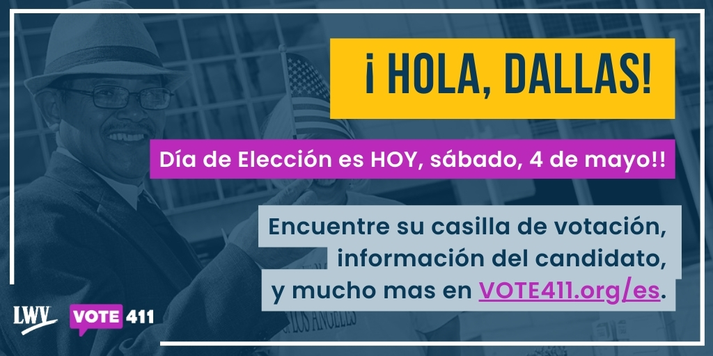 ¡Hola, DALLAS! Día de Elección es HOY, sábado, 4 de mayo!! Encuentre su casilla de votación, información del candidato, y mucho mas en VOTE411.org/es. #VOTE411 #LWVD #LWV #Vote #Matters #YourVote #People #Power #ElectionDay