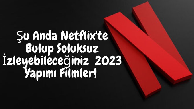 📌Şu Anda Netflix'te Bulup Soluksuz İzleyebileceğiniz 2023 Yapımı Filmler! (Güncel)