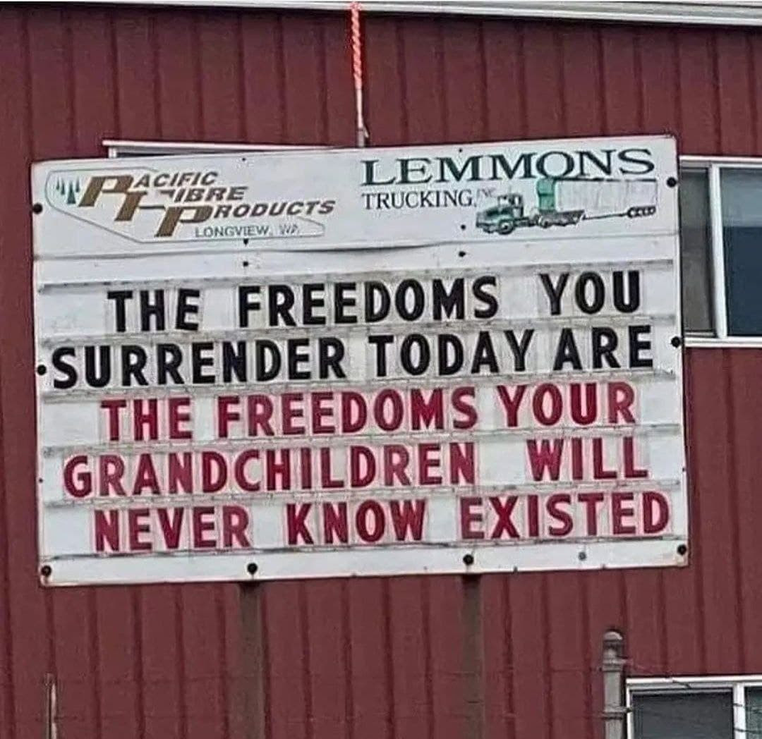 The freedoms you surrender today are the freedoms your grandchildren will never know existed.