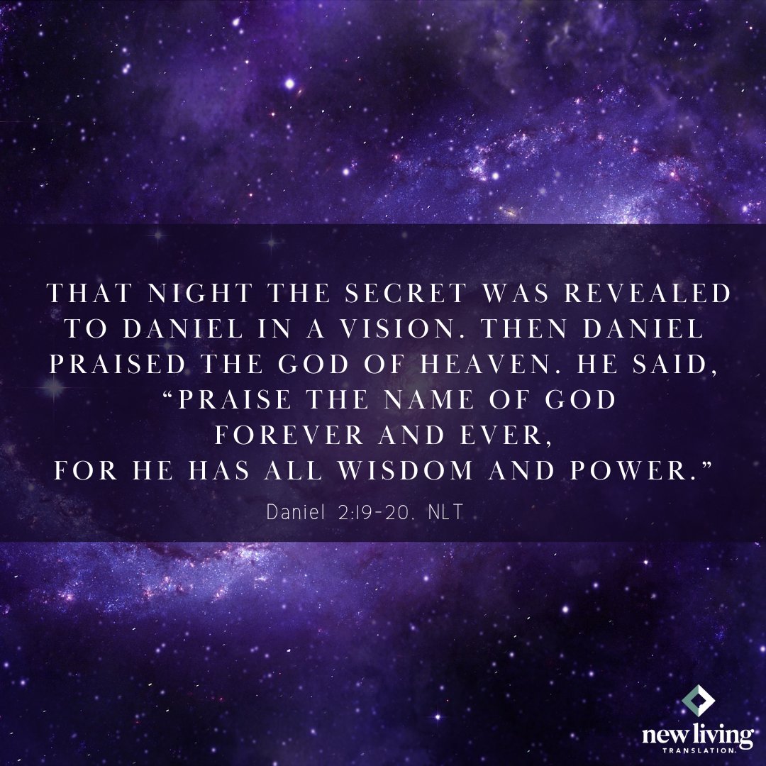 'That night the secret was revealed to Daniel in a vision. Then Daniel praised the God of heaven. He said, 'Praise the name of God forever and ever, for he has all wisdom and power.'' Daniel 2:19-20, NLT

#NewLivingTranslation #NLTBible #ReadTheNLT #Bibleverse