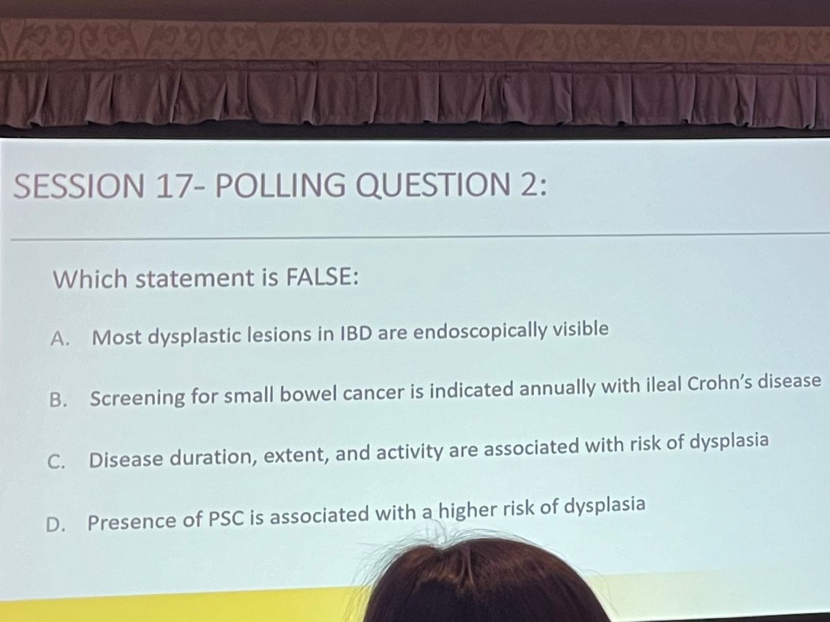 #IBDHorizons24 @IBD_Houston 
How would you answer this Q?

Which is FALSE:
A) Most dysplastic lesions are endo visible
B) Screening for SB cancer is indicated annually with ileal #Crohns
C) Dz duration, extent, & activity are a/w dysplasia risk
D) PSC a/w⬆️dysplasia risk…