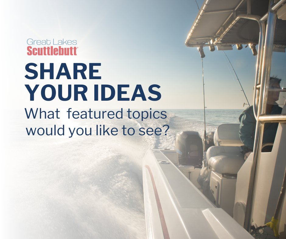 Share your featured topic ideas with Great Lakes Scuttlebutt! As we prepare the 2025 editorial calendar, we want to know what topics our readers would like to see in the magazine. Share your suggestions in the comments below, or email your ideas to editorial@kylemediainc.com.