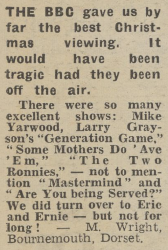 After reading this letter from the Mirror (27th Dec 1978), I now have this wild idea that the BBC staged a four-hour Christmas Night With The Stars spectacular opposite Morecambe & Wise standing in a empty studio in Teddington: 'Hey, Ern, who's this? 'Ooh, I 'ate you Butler!'