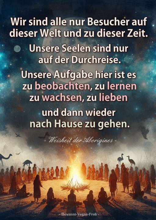 Das Wertvollste für mich
ist das Verständnis der Bedeutung:
MENSCH SEIN!
Mensch ist weder Humankapital, noch Person, noch Leute, noch Herr und Frau, Dr., Prof. oder andere TITEL. Der MENSCH ist pures SEIN!
Wer seine BEDEUTUNG erkannt hat,
ist gesegnet.
♥️♥️♥️