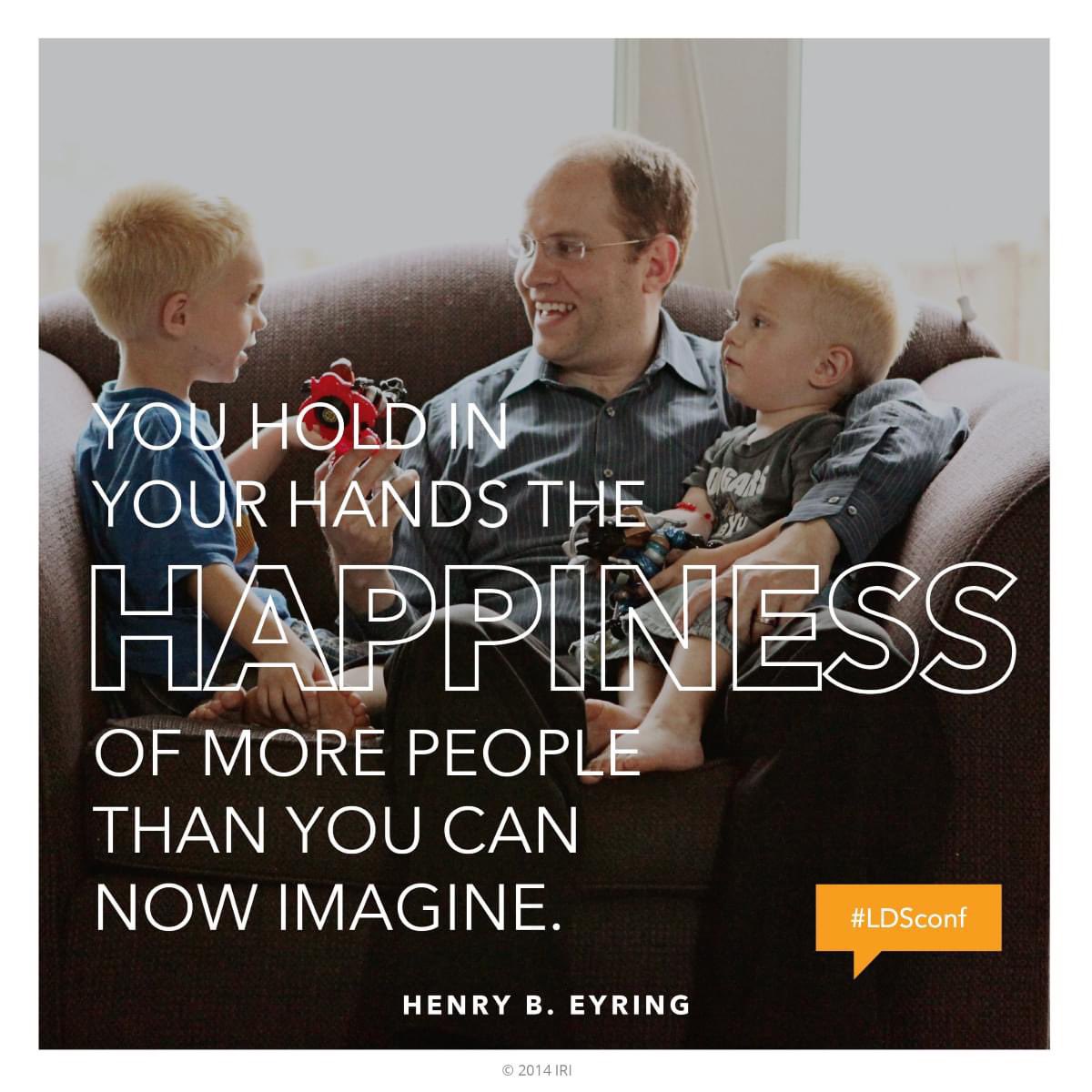 “You hold in your hands the happiness of more people than you can now imagine.” ~ President Henry B. Eyring

#TrustGod #CountOnHim #WordOfGod #HearHim #ComeUntoChrist #ShareGoodness #ChildrenOfGod #GodLovesYou #TheChurchOfJesusChristOfLatterDaySaints