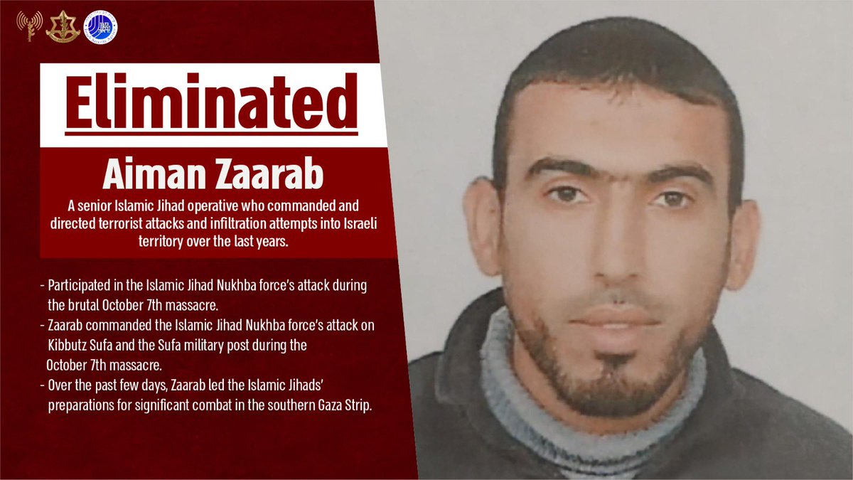 El día de hoy hemos eliminado a Aiman Zaarab uno de de los comandantes de la brigada de la Jihad Islámica Palestina en Rafah, quien lideró el ataque al Kibbutz Sufa durante la masacre del 7/10.