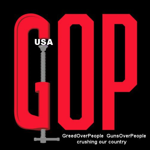 .           GOP aka GreedOverPeople  .  GunsOverPeople
.                        crushing our country's decency