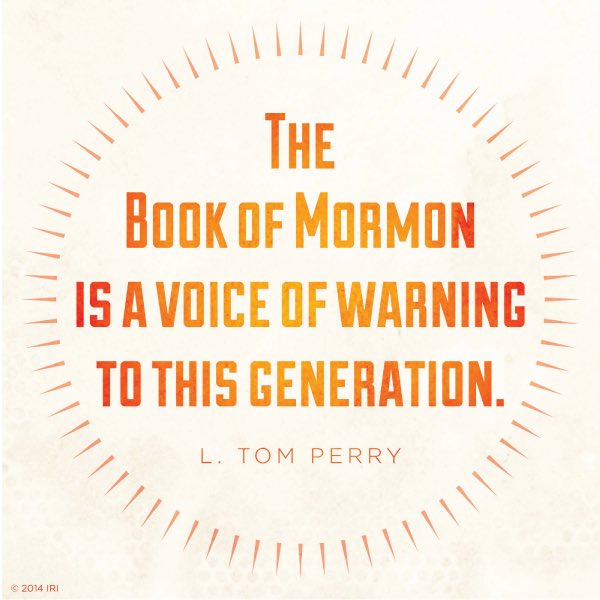 “The Book of Mormon is a voice of warning to this generation.” ~ Elder L. Tom Perry

#TrustGod #CountOnHim #WordOfGod #HearHim #ComeUntoChrist #ShareGoodness #ChildrenOfGod #GodLovesYou #TheChurchOfJesusChristOfLatterDaySaints