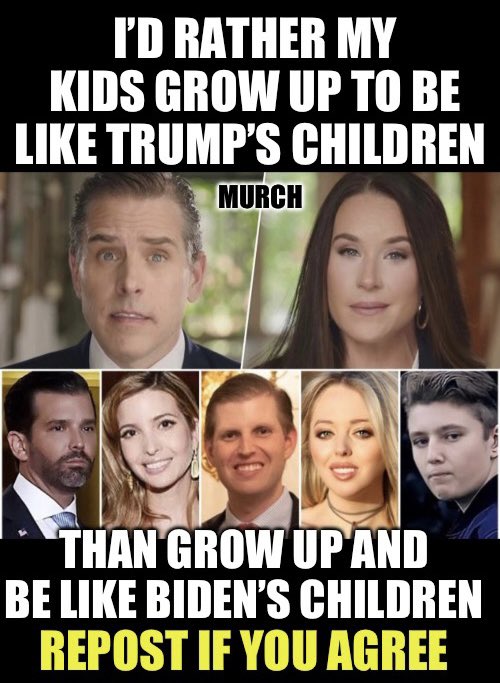 As a parent, I’d much rather my own kids grow up to be like Barron, Eric, Don Jr., Tiffany and Ivanka Trump - well respected people in the world, than grow up to be like Hunter or Ashley Biden. Who feels the same?🙋‍♂️