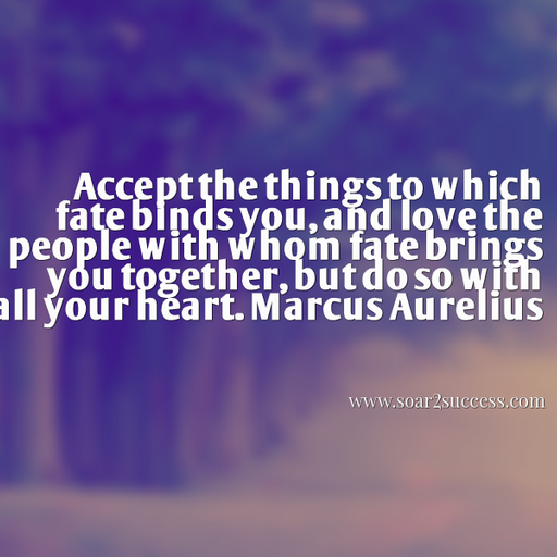 Accept the things to which fate binds you, and love the people with whom fate brings you together, but do so with all your heart. - Marcus Aurelius #Leadership #Pilotspeaker #Soar2Success