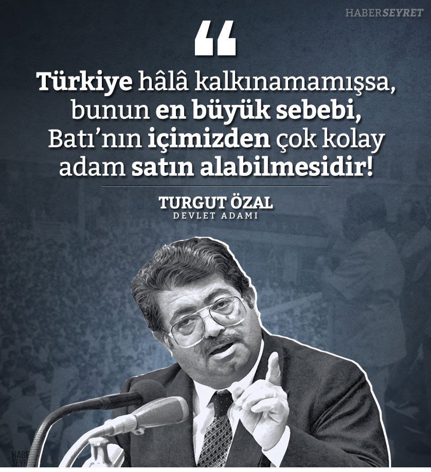 'Türkiye hala kalkınamamışsa bunun en büyük sebebi batının içimizden çok kolay adam satın alabilmiş olmasıdır' - Turgut Özal