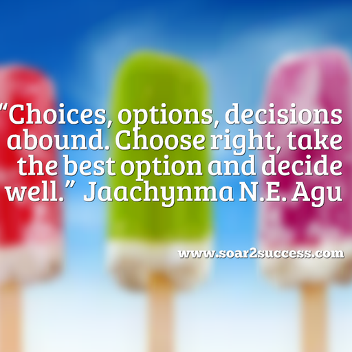 ''Choices, options, decisions abound. Choose right, take the best option and decide well.'' - Jaachynma N.E Agu #Leadership #Pilotspeaker #Soar2Success