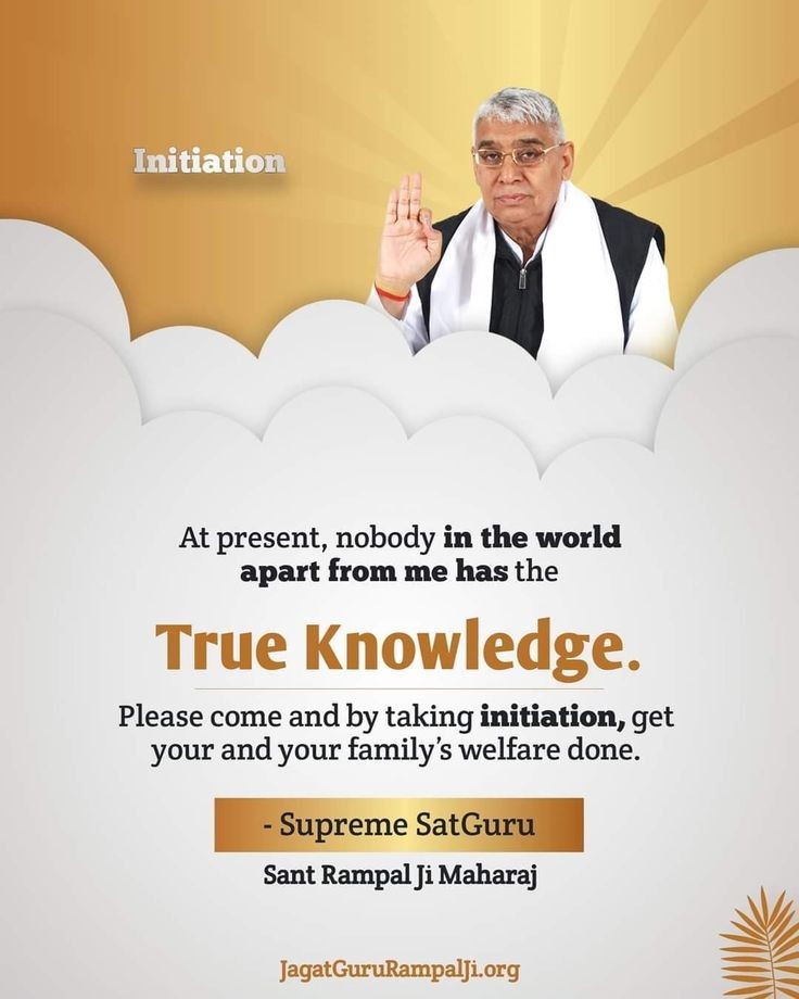 #GodMorningSunday
lnitiation 
At present, nobody in the world apart from me has the True Knowledge. Please come and by taking initiation, get your and your family's welfare done.
~ Supreme SatGuru Sant Rampal Ji Maharaj
Visit our Satlok Ashram YouTube Channel #SundayMotivation