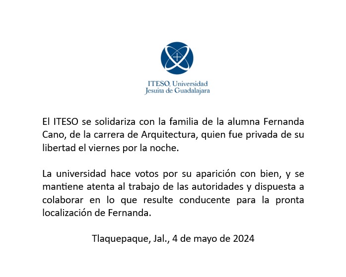 El ITESO hace votos por la pronta aparición con bien de la alumna Fernanda Cano y se mantiene atento y dispuesto a colaborar con las autoridades en lo que resulte conducente para su localización.