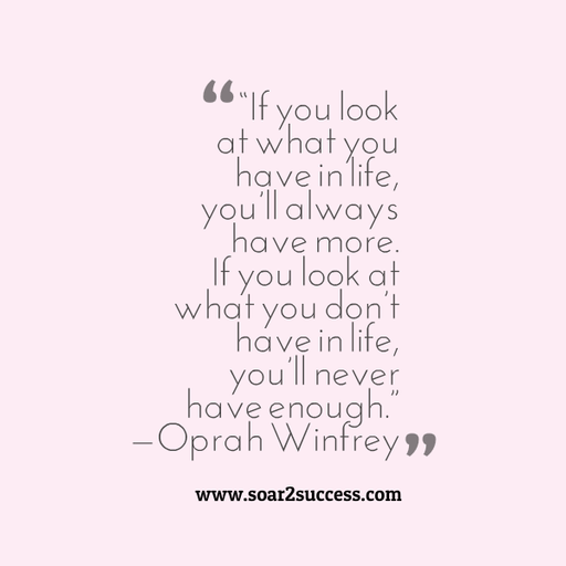 ''If you look at what you have in life, you'll always have more. If you look at what you don't have in life you'll never have enough.''- Oprah Winfrey #Leadership #Pilotspeaker #Soar2Success