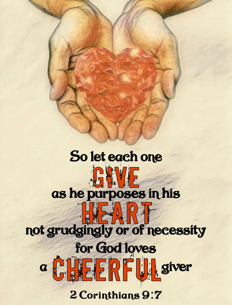 'But this I say: He who sows sparingly will also reap sparingly, and he who sows bountifully will also reap bountifully. So let each one give as he purposes in his heart, not grudgingly or of necessity; for God loves a cheerful giver.' 2 Corinthians 9:6-7