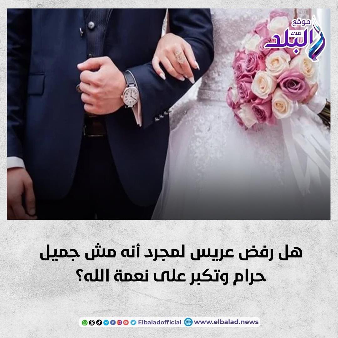 هل رفض عريس لمجرد أنه مش جميل حرام وتكبر على نعمة الله؟. التفاصيل 