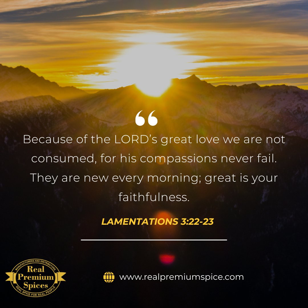 'Because of the LORD’s great love we are not consumed, for his compassions never fail. They are new every morning; great is your faithfulness.' Lamentations 3:22-23

#RealPremiumSpices #SundayDevotion