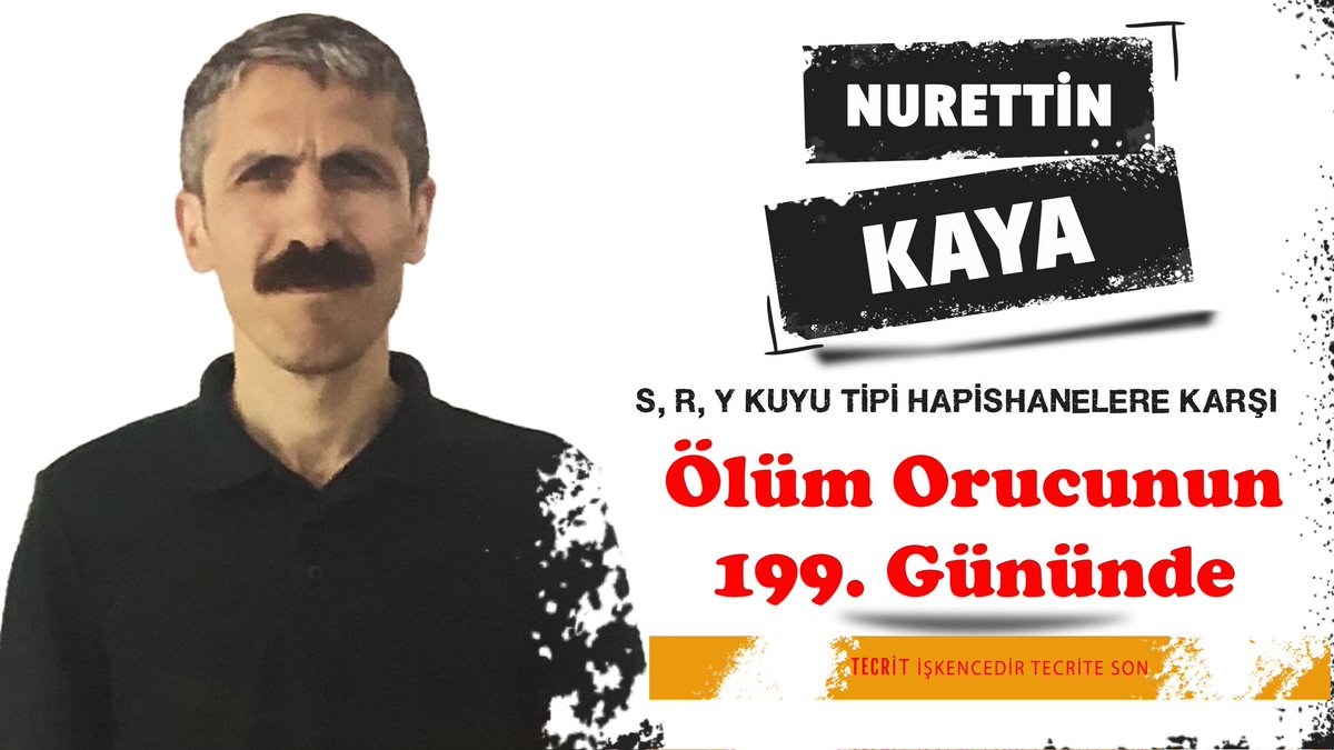 NURETTİN KAYA S, R, Y KUYU TİPİ HAPİSHANELER KAPATILSIN TALEBİYLE ÖLÜM ORUCU DİRENİŞİNİN 199. GÜNÜNDE