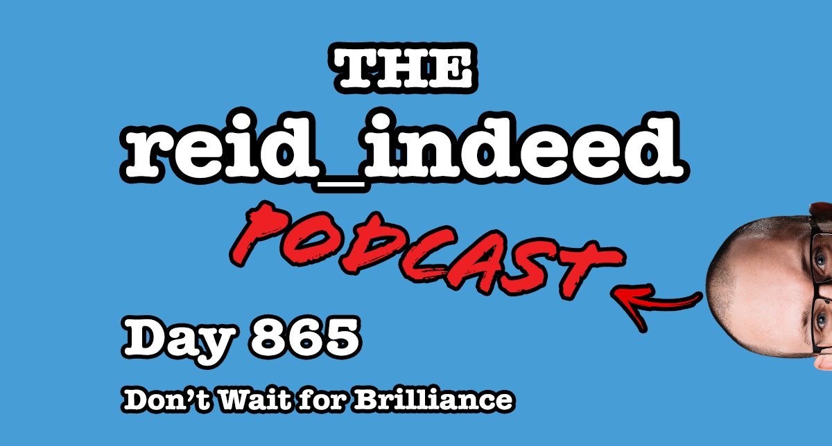 The reid_indeed #podcast Day 865 – Don't Wait for Brilliance dr-marc-reid.com/podcast/day-865