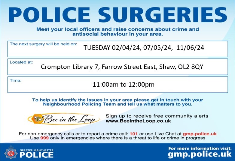POLICE SURGERY Please pop along to the surgery where you can meet your local PCSO's to discuss issues in your community.