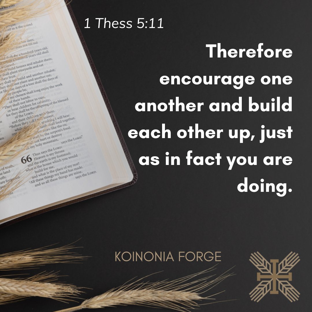 'Therefore encourage one another and build each other up, just as in fact you are doing. #EncourageOneAnother #1Thessalonians5:11 #SundayScripture #Discipleship #MakeDisciples ',koinoniaforge.org