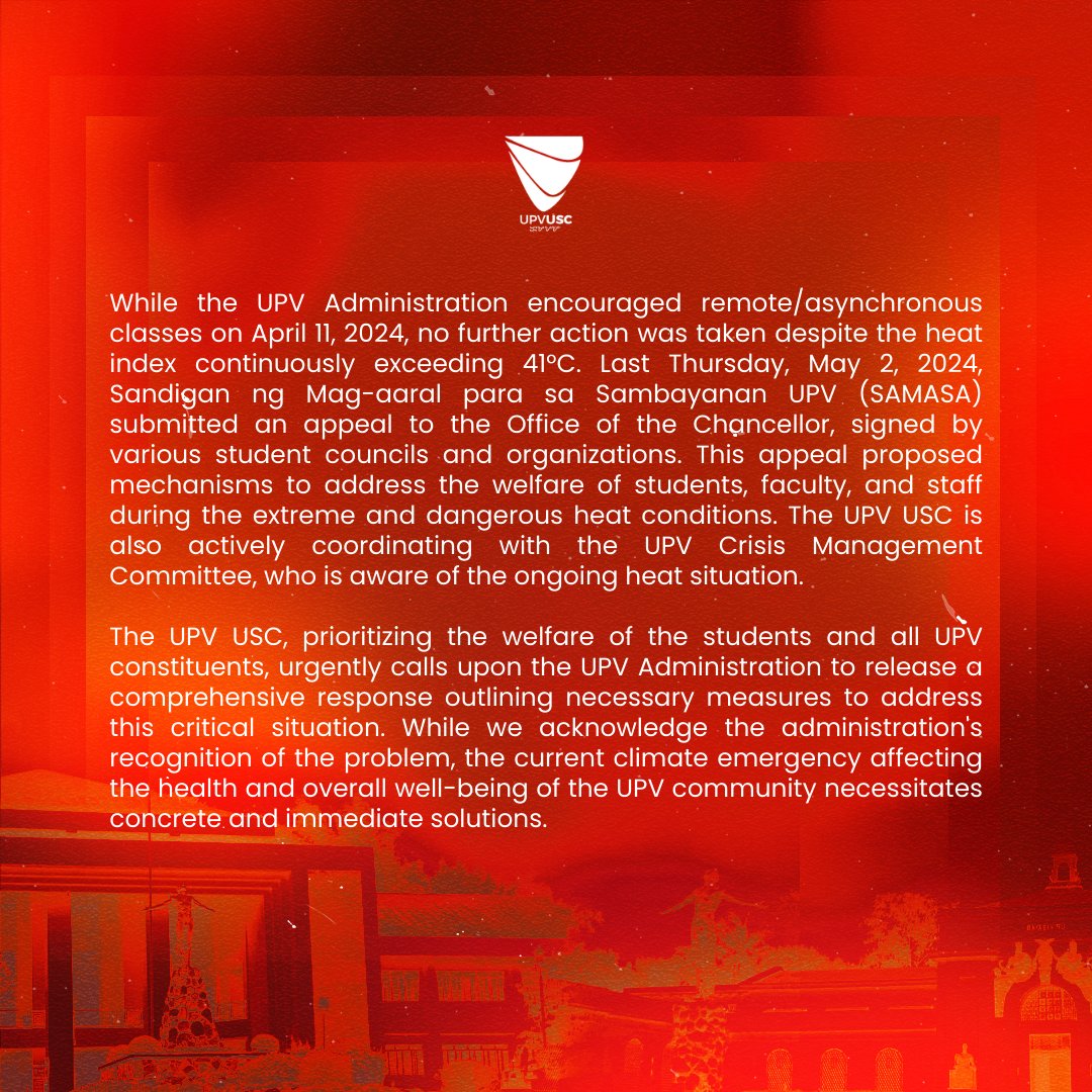 STATEMENT OF THE UPV USC ON THE CONDITIONS OF THE UPV STUDENTS IN THE MIDST OF MIAG-AO 50° HEAT INDEX

While the UPV Administration encouraged remote/asynchronous classes on April 11, 2024, no further action was taken despite the heat index continuously exceeding 41°C.