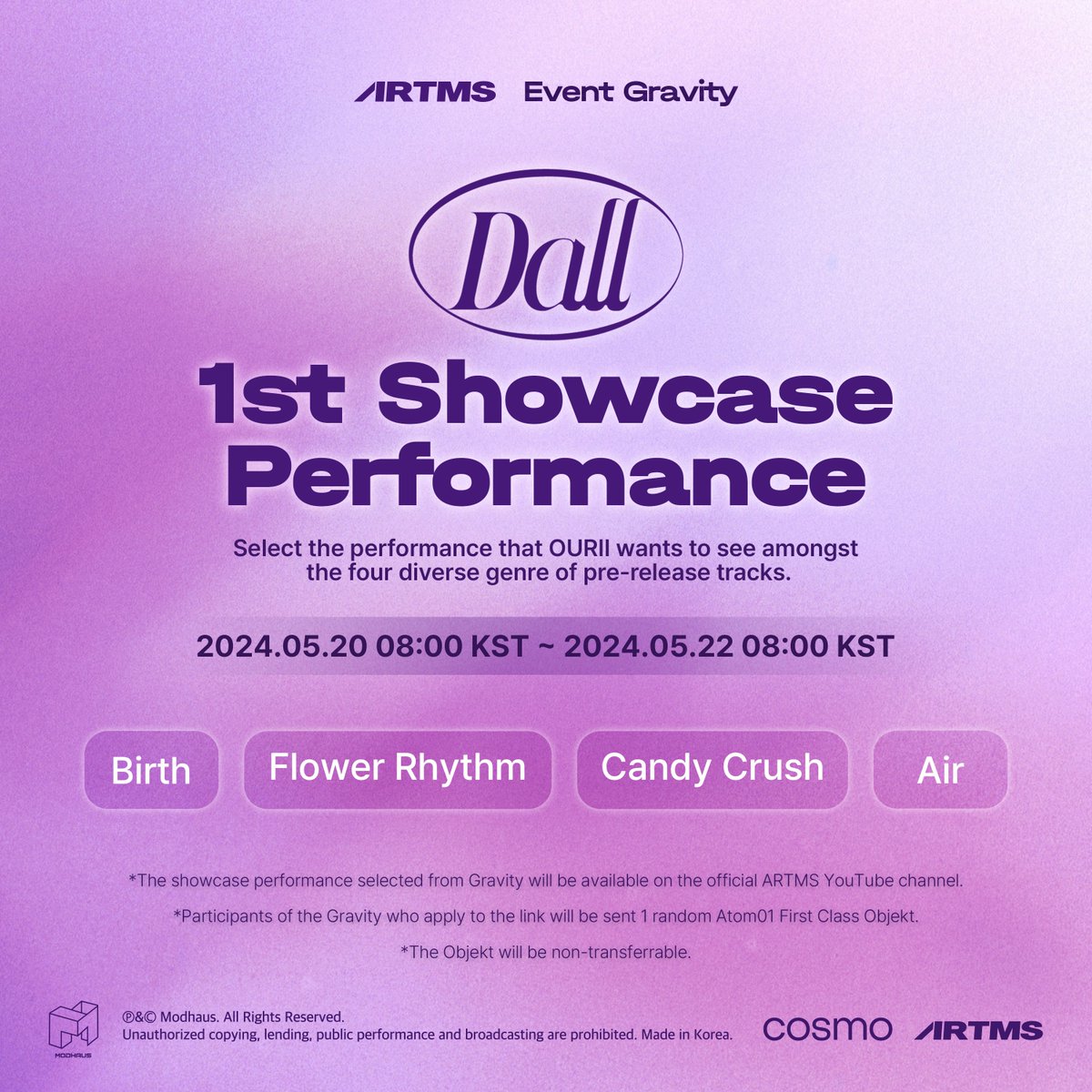 ARTMS Event Gravity 1st Showcase Performance Select the performance that OURII wants to see amongst the four diverse genre of pre-release tracks. 📷 2024.05.20 08:00 ~ 2024.05.22 08:00 KST Birth, Flower Rhythm, , Candy Crush, Air Check out in <COSMO : the Gate>