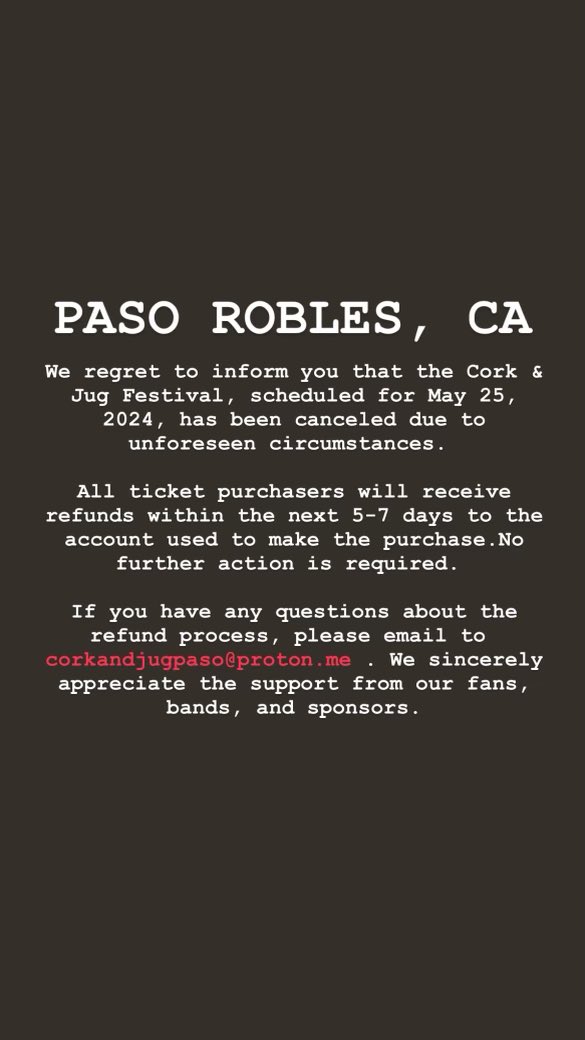 Tanya Tucker (@tanyatucker) on Twitter photo I just received this message from the Cork & Jug Jam, scheduled for May 25, 2024. I’m sorry y’all, but the festival has been canceled in PASO ROBLES, CALIFORNIA.
Refunds will take place within the next 5-7 days.
Questions? email: corkandjugpaso@proton.me. I just received this message from the Cork & Jug Jam, scheduled for May 25, 2024. I’m sorry y’all, but the festival has been canceled in PASO ROBLES, CALIFORNIA.
Refunds will take place within the next 5-7 days.
Questions? email: corkandjugpaso@proton.me.