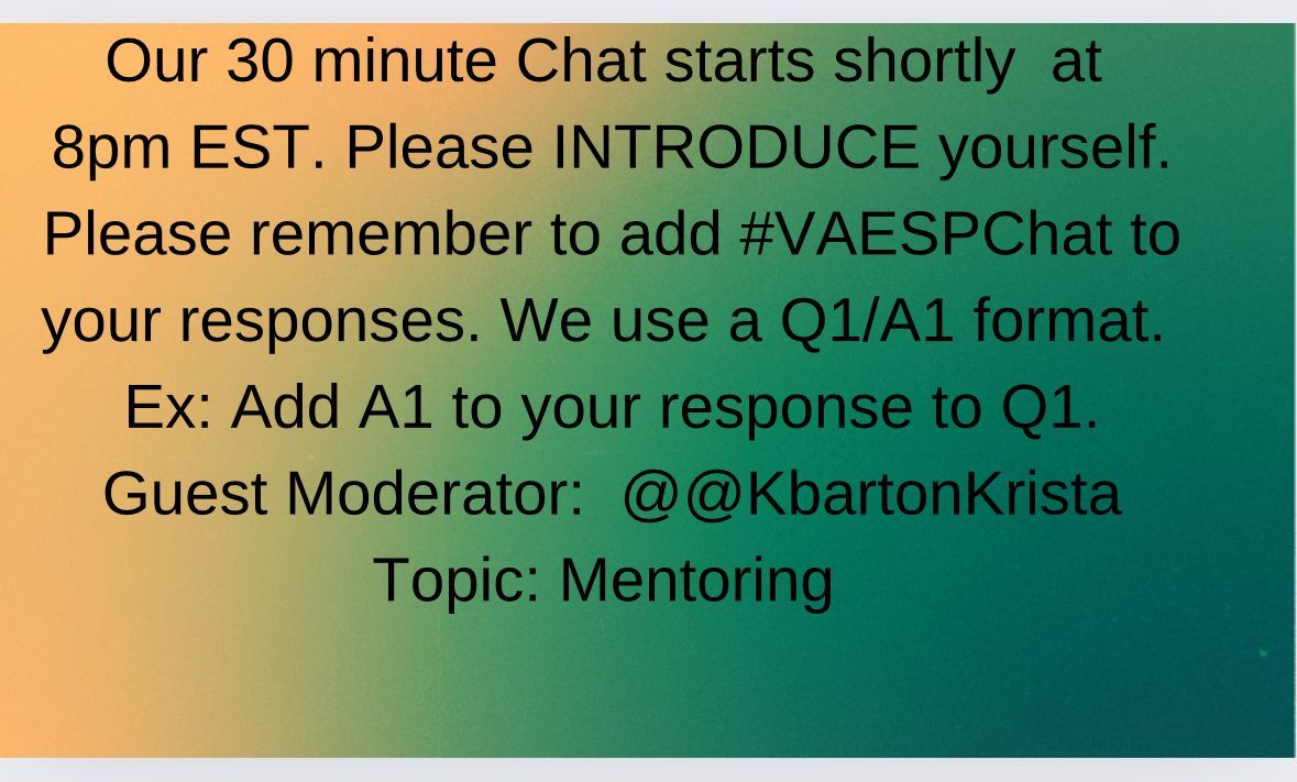 Our 30 minute Chat starts shortly at 8pm EST. Please INTRODUCE yourself. Please remember to add #VAESPChat to your responses. We use a Q1/A1 format. Ex: Add A1 to your response to Q1. Guest Moderator: @KbartonKrista Topic: Mentoring