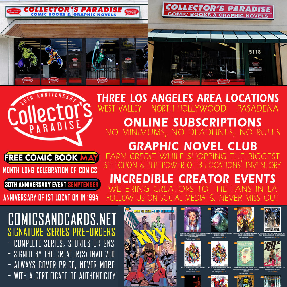 There is a Collector's Paradise location near you with Online Subscriptions, Graphic Novel Club (20% discount on all GNs), and near weekly Creator Events. PLUS a website with SIGNATURE Series pre-orders! Visit one of our locations! 30 YEARS STRONG!