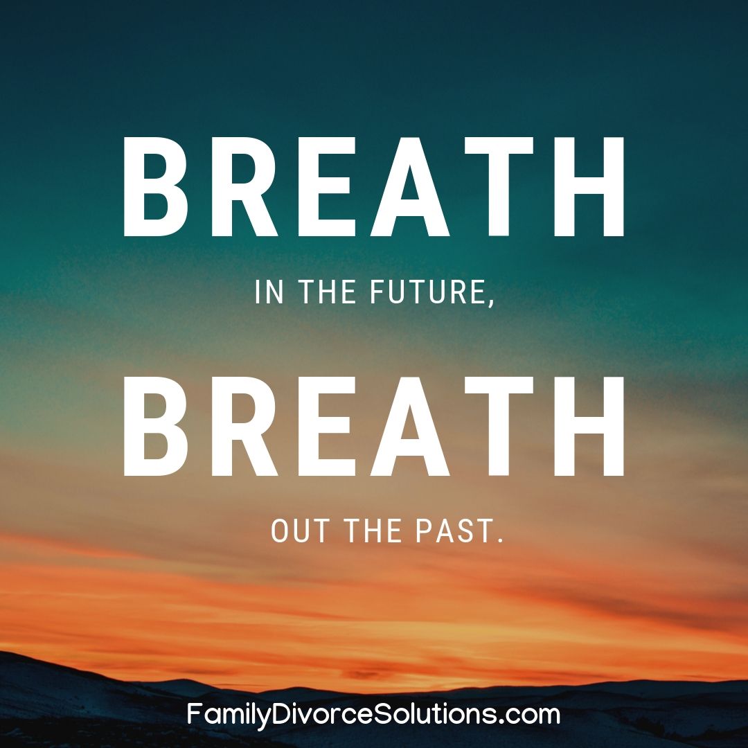 Breath in the future.  Breath out the past. #divorce #divorceadvice #divorcesupport #collaborativedivorce
