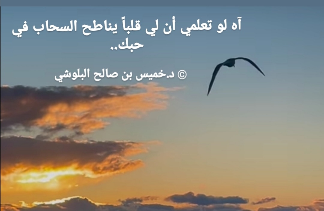 آه لو تعلمي أن لي قلباً
يناطح السماء في حبك..
© د.خميس بن صالح البلوشي