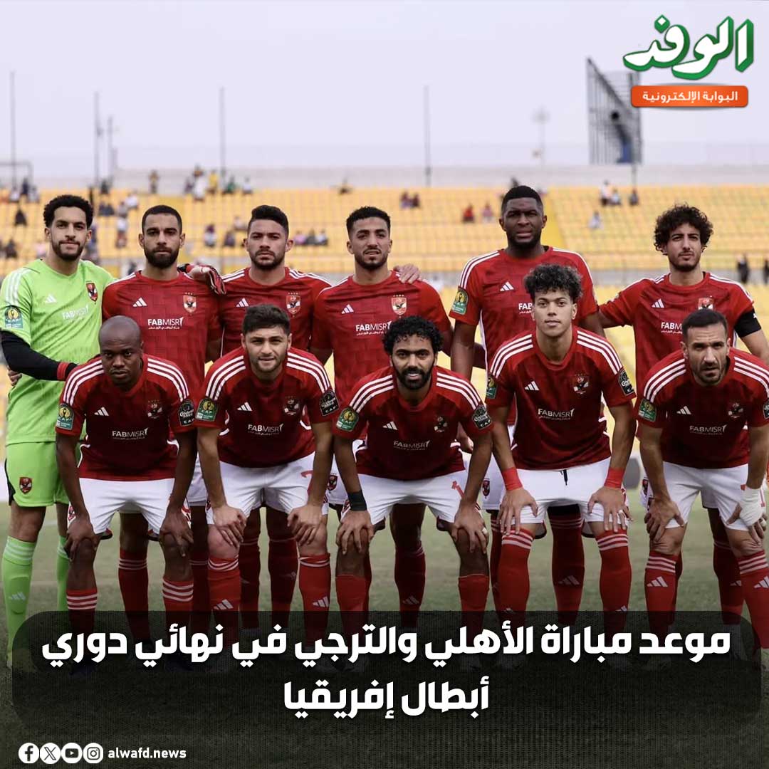 بوابة الوفد| موعد مباراة الأهلي والترجي في نهائي دوري أبطال إفريقيا 