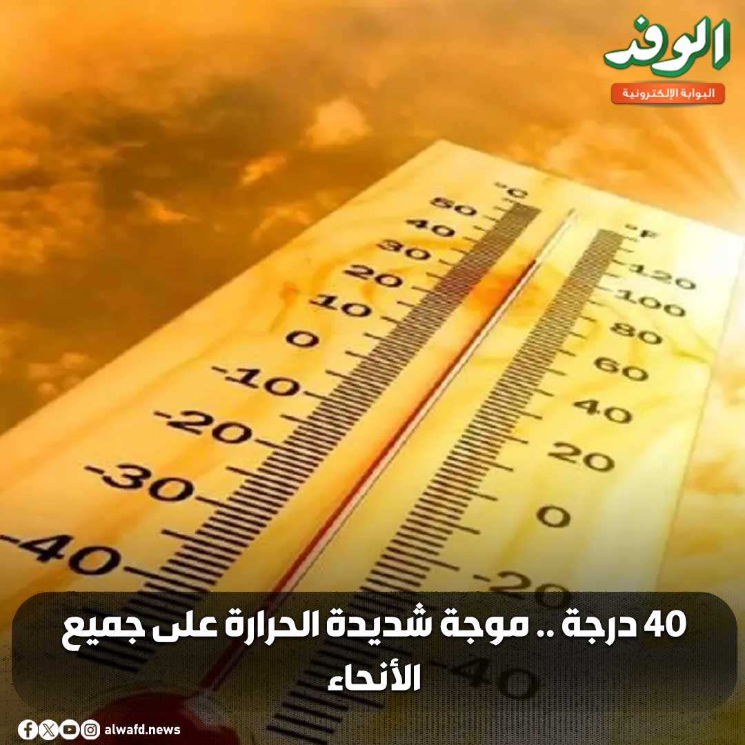 بوابة الوفد| 40 درجة .. موجة شديدة الحرارة على جميع الأنحاء 