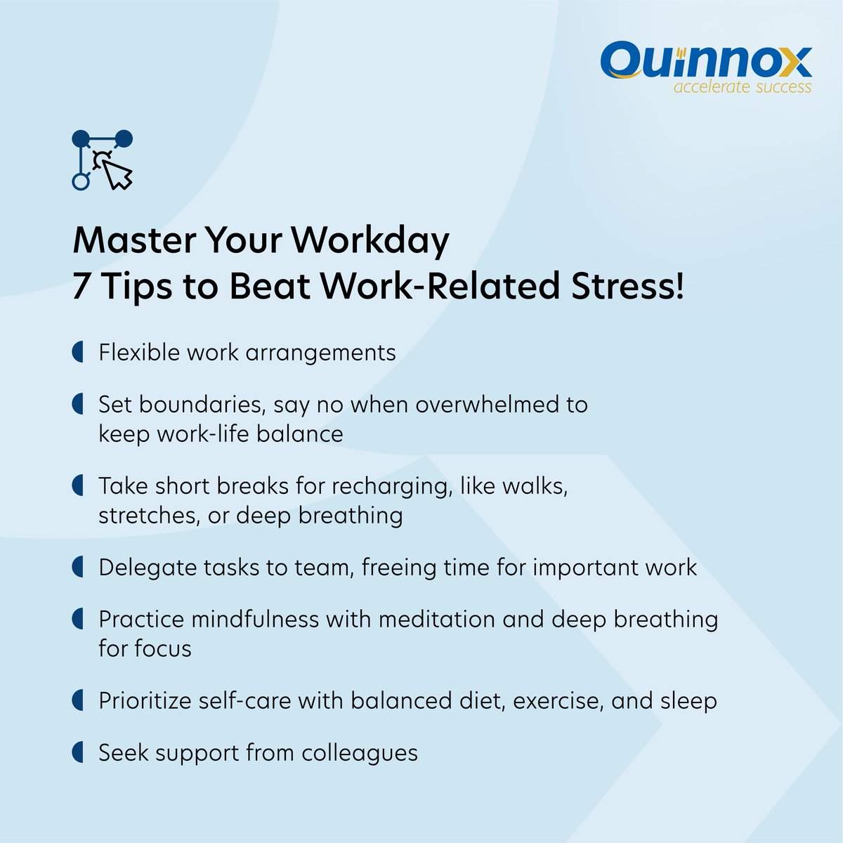 Let's Work Smart and Live Well!
At Quinnox, we believe that a healthy mind leads to a productive and fulfilling career. Discover practical strategies to help you manage stress and thrive at work. 
#MentalHealthAwarenessMonth #WorkLifeBalance #Quinnox #AccelerateSuccess