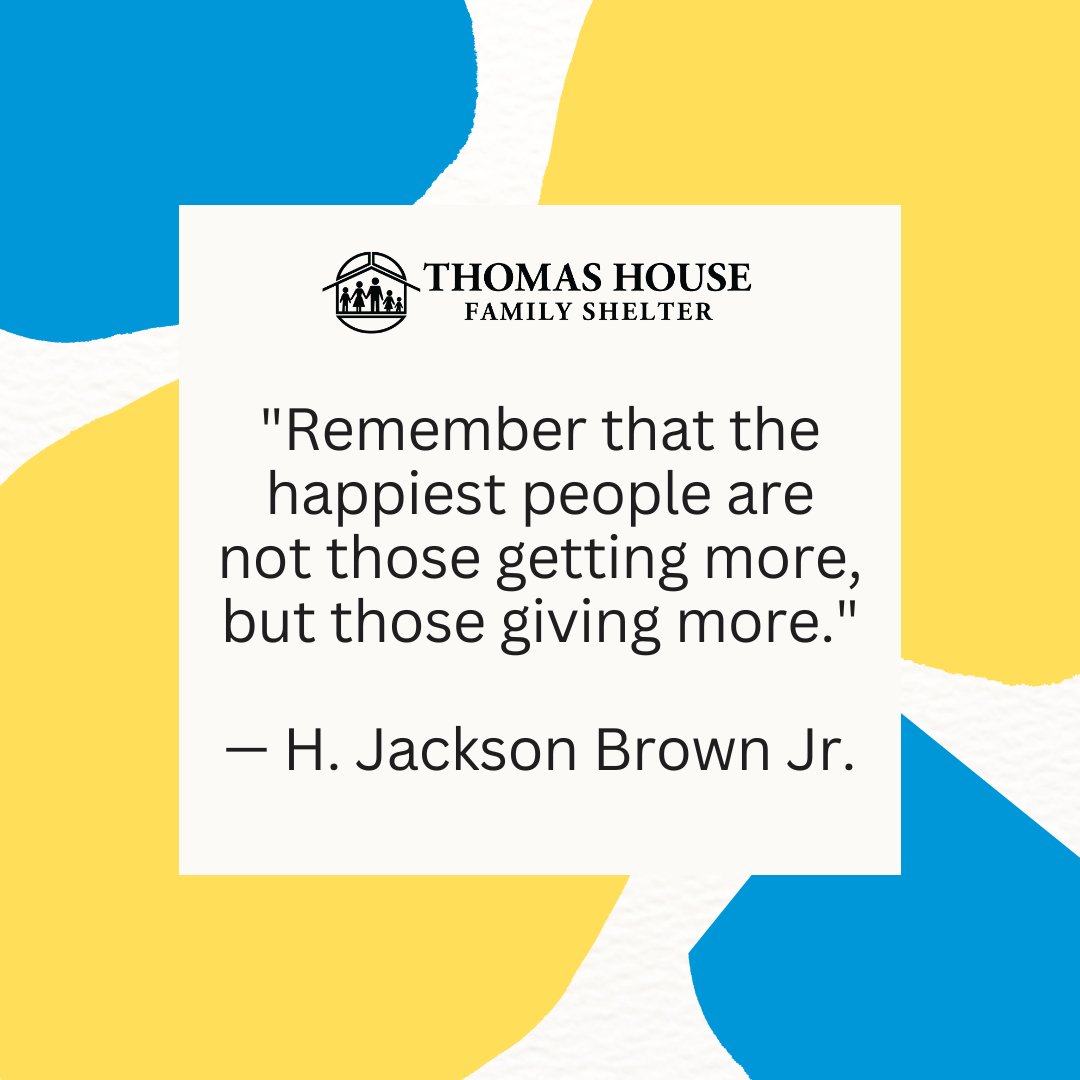 'Remember that the happiest people are not those getting more, but those giving more.' — H. Jackson Brown Jr. 💖 ​ #ThomasHouseFamilyShelter #Quote