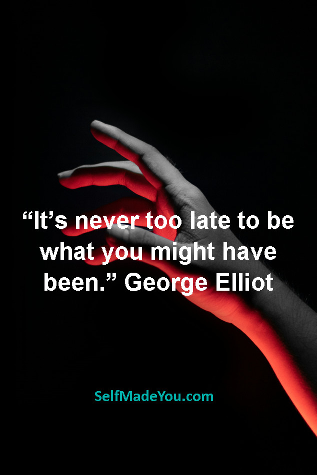 “It’s never too late to be what you might have been.” George Elliot #SelfEmpowerment #PersonalDevelopment