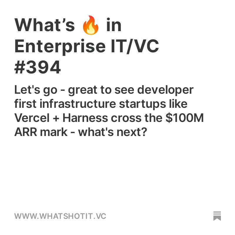 🔥 Hot off the press: “What's 🔥 in Enterprise IT/VC - Issue #394” Let's go - great to see developer first infrastructure startups like Vercel + Harness cross the $100M ARR mark - what's next? whatshotit.vc/p/whats-in-ent…
