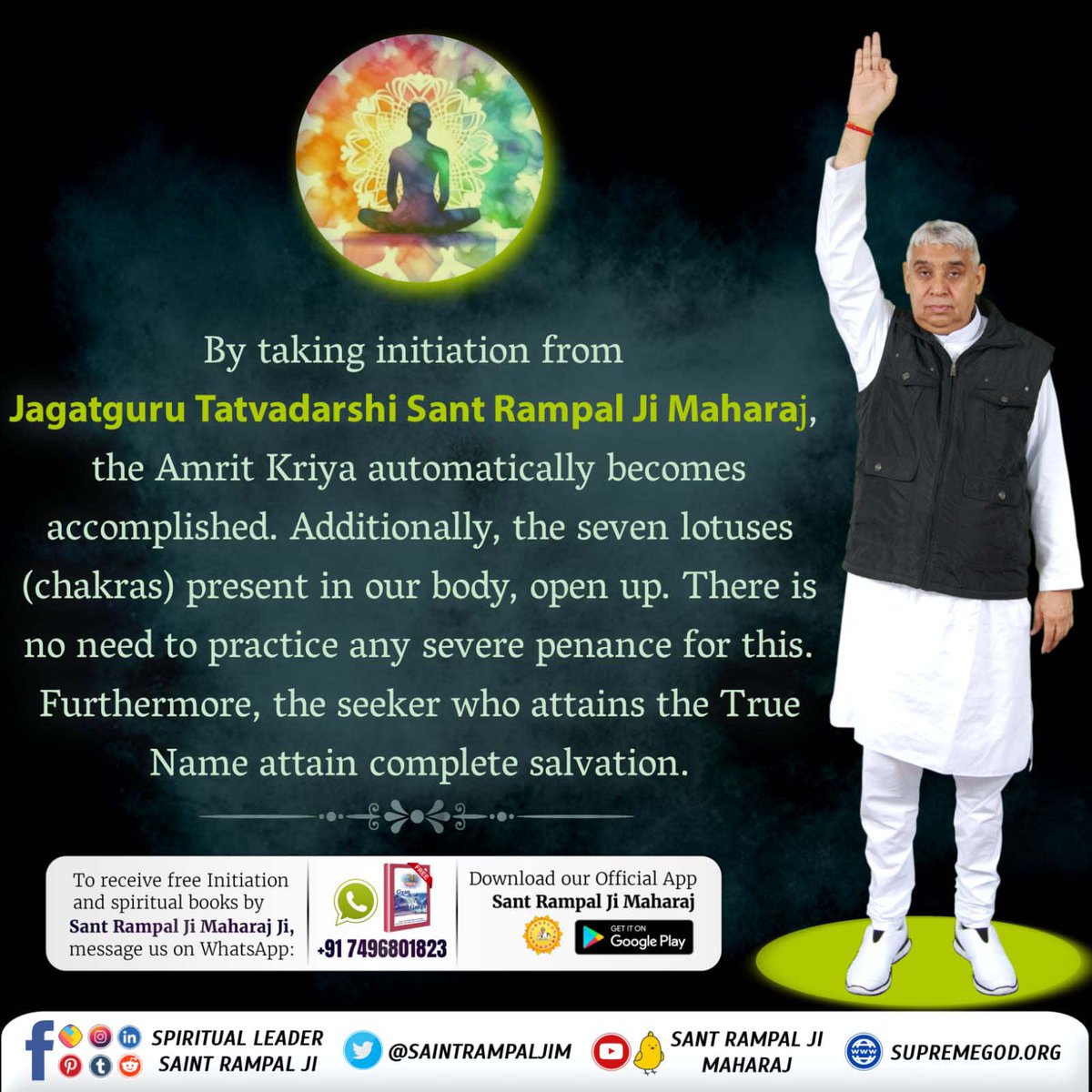 #What_Is_Meditation
By taking initiation from Jagatguru Tatvadarshi Sant Rampal Ji Maharaj, the Amrit Kriya automatically becomes accomplished. Additionally, the seven lotuses (chakras) present in our body, open up. There is no need to practice any severe penance for this.