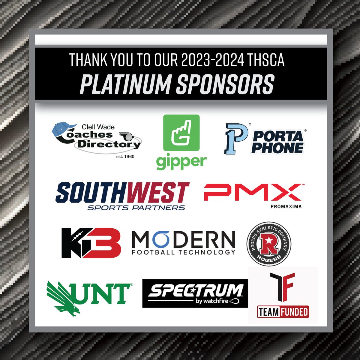 THSCA (@thscacoaches) on Twitter photo A round of applause for our 23-24 THSCA Platinum Sponsors! 👏 Thank you for all the resources you provide!
<a href="/ClellWade_Coach/">Clell Wade Coaches Directory, Inc.</a> <a href="/gogipper/">Gipper</a> <a href="/PortaPhone/">Porta Phone Co.</a> <a href="/SWSPartners/">Southwest Sports Partners, LLC</a> @ProMaxima_Mfg <a href="/KB3Sports/">KB3 Sports</a> <a href="/Team_Funded/">TeamFunded</a> <a href="/rogersathletic/">Rogers Athletic</a> <a href="/UNTsocial/">University of North Texas</a> <a href="/SpectrumSboards/">Spectrum Scoreboards</a> <a href="/modernFB/">Modern Football Technology</a>
thsca.com/sponsors A round of applause for our 23-24 THSCA Platinum Sponsors! 👏 Thank you for all the resources you provide!
<a href="/ClellWade_Coach/">Clell Wade Coaches Directory, Inc.</a> <a href="/gogipper/">Gipper</a> <a href="/PortaPhone/">Porta Phone Co.</a> <a href="/SWSPartners/">Southwest Sports Partners, LLC</a> @ProMaxima_Mfg <a href="/KB3Sports/">KB3 Sports</a> <a href="/Team_Funded/">TeamFunded</a> <a href="/rogersathletic/">Rogers Athletic</a> <a href="/UNTsocial/">University of North Texas</a> <a href="/SpectrumSboards/">Spectrum Scoreboards</a> <a href="/modernFB/">Modern Football Technology</a>
thsca.com/sponsors