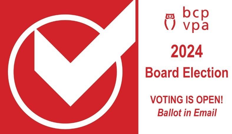 Your vote … your voice! Voting is now open for the BCPVPA Board of Directors election. Each member has received their unique ballot by email, and can vote for up to six candidates on the ballot. Visit My BCPVPA for information.