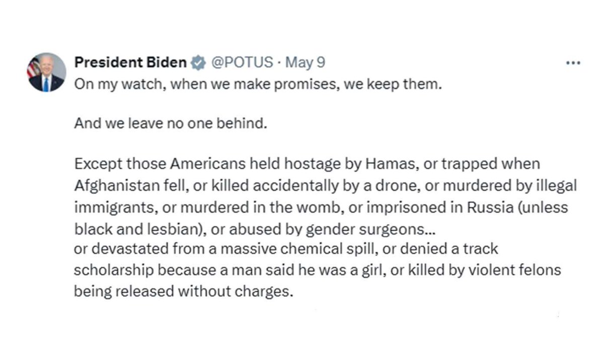 Biden Declares Administration Will Never Leave Anyone Behind, Except Those Americans Held Hostage By Hamas, Or Trapped When Afghanistan Fell, Or Killed Accidentally By A Drone, Or Murdered By Illegal Immigrants (Continued) buff.ly/3ydwQHF