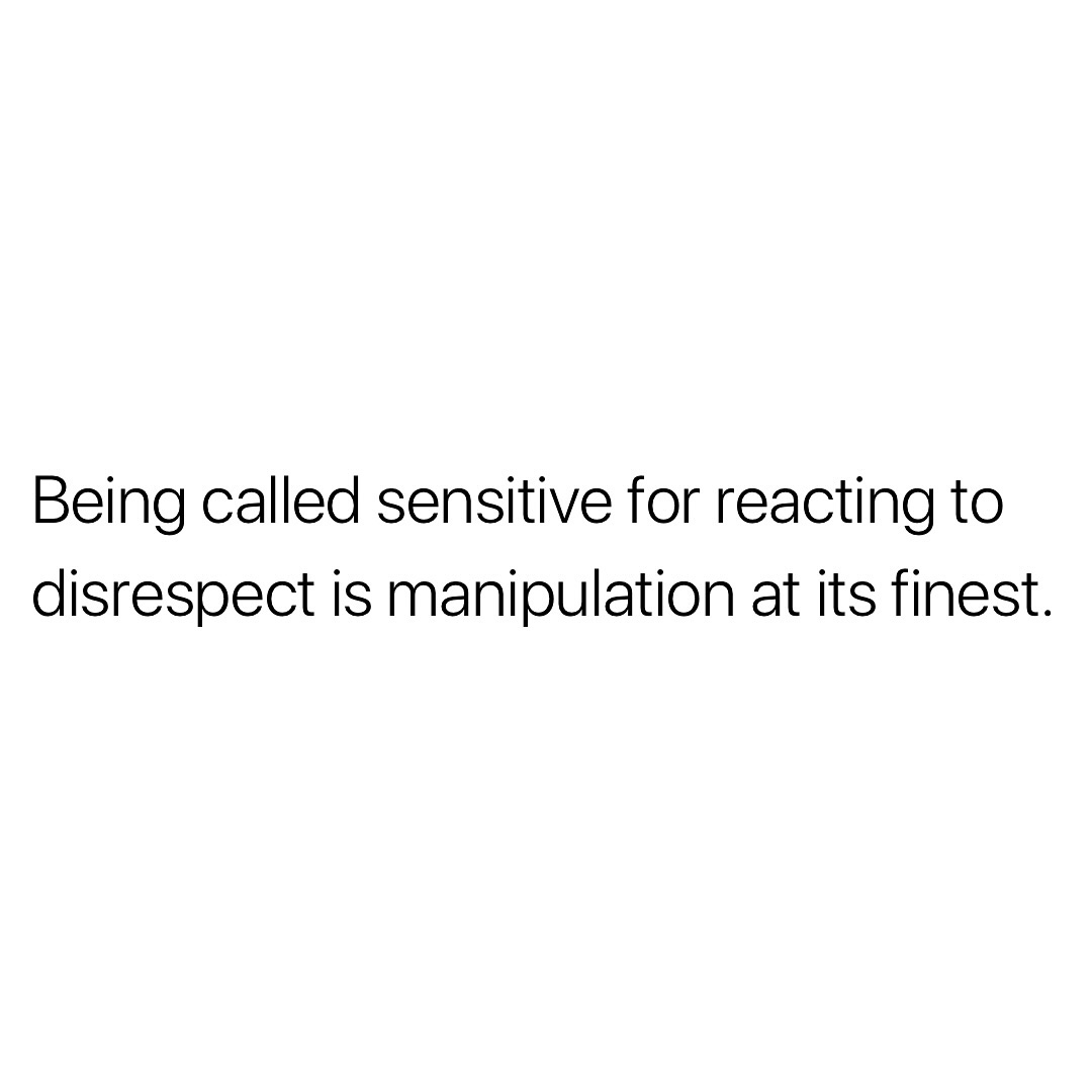 Don't let them play the victim: Your feelings are valid, not 'sensitive'.