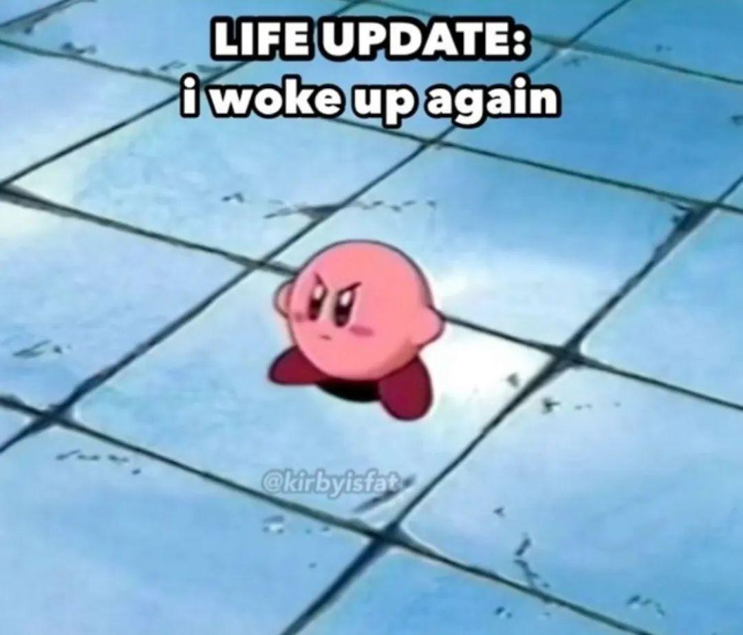 Life update: i woke up again