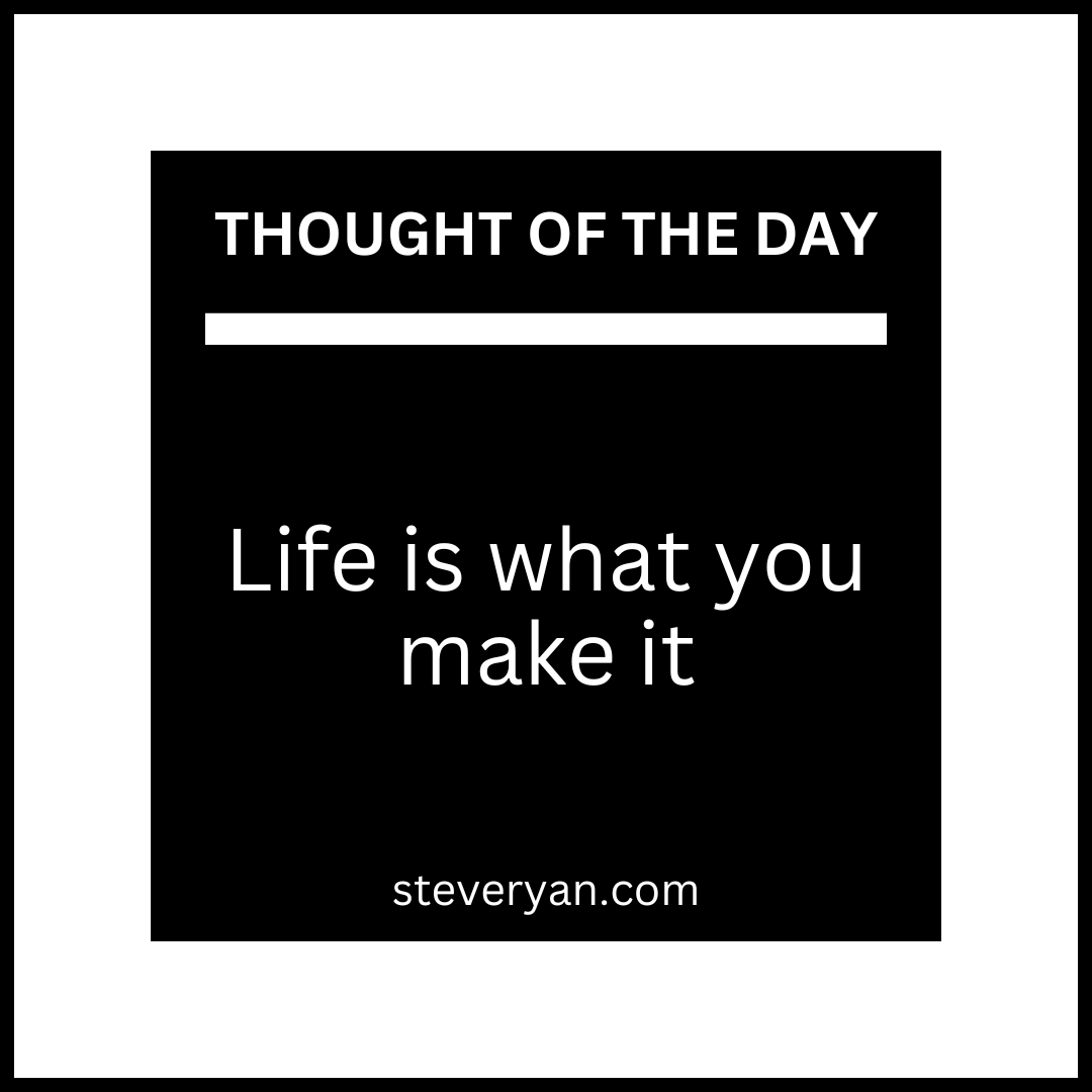 Life is what you make it #steveryan #PositivityWins