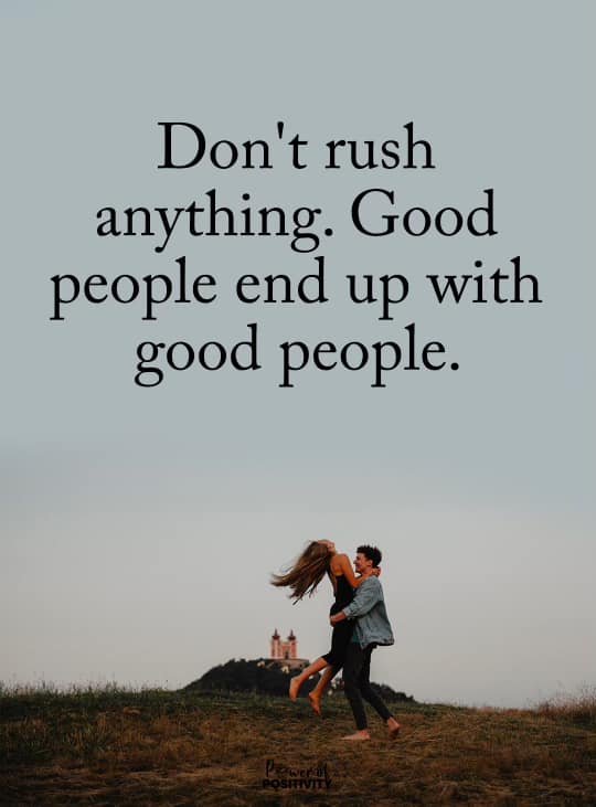 Don't rush anything. Good people end up with good people. ~ Yes, there's many wonderful things and people  in life that take time to develop. ~ #GoodPeople