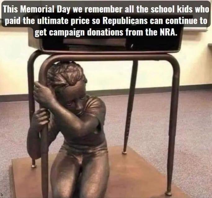 This Memorial Day remember the children who lost their lives due to the negligence , corruption and Greed of @GOP @NRA .