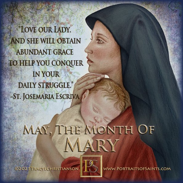 The Month of Mary 'Love our Lady and She will obtain abundant grace to help you conquer in your daily struggles.' -ST. JOSEMARIA ESCRIVA